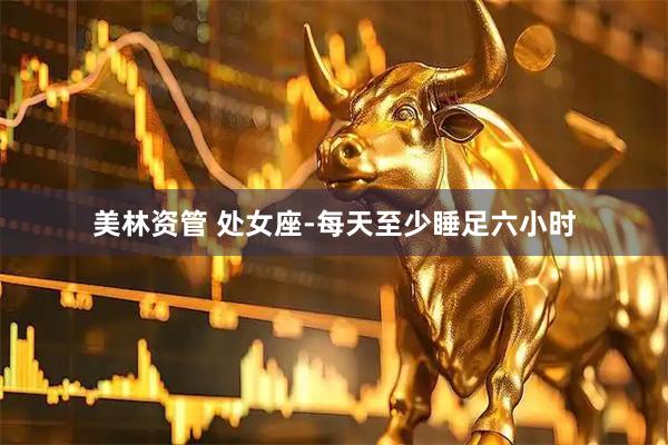 美林资管 处女座-每天至少睡足六小时